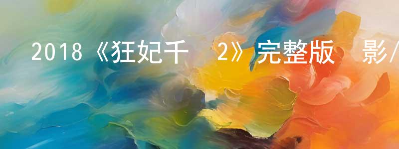 蔡楓華發布2018《狂妃千尋2》完整版電影/在線觀看/百度云-美劇天堂